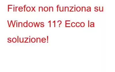 Firefox non funziona su Windows 11? Ecco la soluzione!