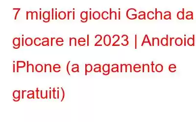 7 migliori giochi Gacha da giocare nel 2023 | Android e iPhone (a pagamento e gratuiti)