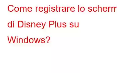 Come registrare lo schermo di Disney Plus su Windows?