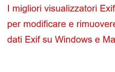 I migliori visualizzatori Exif per modificare e rimuovere dati Exif su Windows e Mac