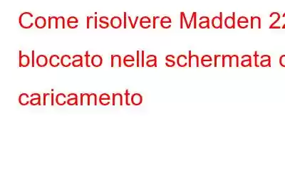 Come risolvere Madden 22 bloccato nella schermata di caricamento