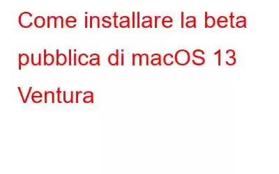 Come installare la beta pubblica di macOS 13 Ventura