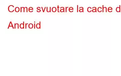 Come svuotare la cache di Android