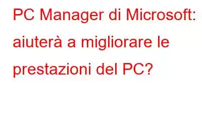 PC Manager di Microsoft: aiuterà a migliorare le prestazioni del PC?