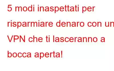 5 modi inaspettati per risparmiare denaro con una VPN che ti lasceranno a bocca aperta!