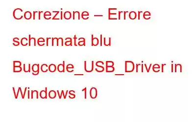 Correzione – Errore schermata blu Bugcode_USB_Driver in Windows 10