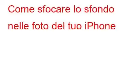 Come sfocare lo sfondo nelle foto del tuo iPhone