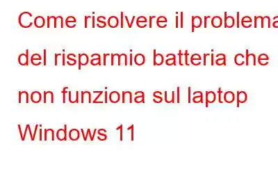 Come risolvere il problema del risparmio batteria che non funziona sul laptop Windows 11