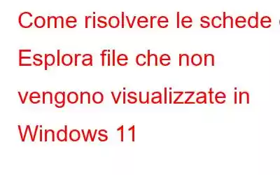 Come risolvere le schede di Esplora file che non vengono visualizzate in Windows 11