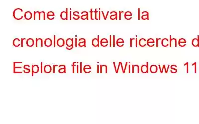 Come disattivare la cronologia delle ricerche di Esplora file in Windows 11