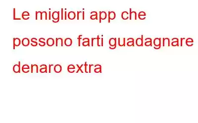 Le migliori app che possono farti guadagnare denaro extra