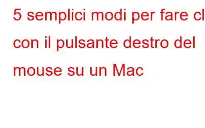 5 semplici modi per fare clic con il pulsante destro del mouse su un Mac