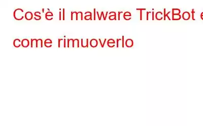 Cos'è il malware TrickBot e come rimuoverlo