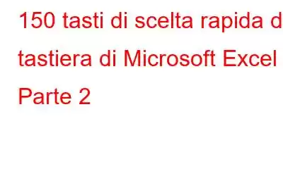 150 tasti di scelta rapida da tastiera di Microsoft Excel – Parte 2