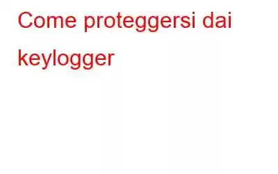 Come proteggersi dai keylogger