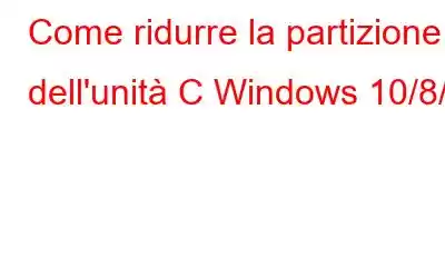 Come ridurre la partizione dell'unità C Windows 10/8/7