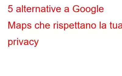 5 alternative a Google Maps che rispettano la tua privacy