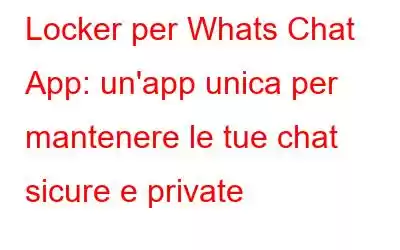 Locker per Whats Chat App: un'app unica per mantenere le tue chat sicure e private