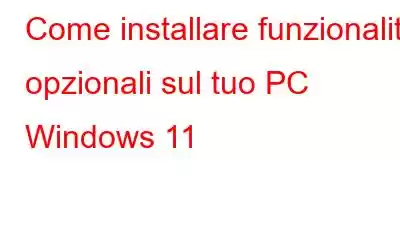 Come installare funzionalità opzionali sul tuo PC Windows 11