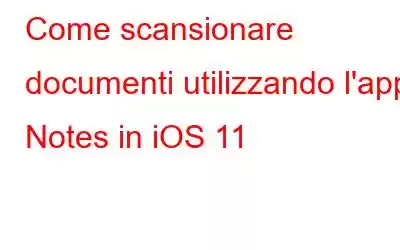 Come scansionare documenti utilizzando l'app Notes in iOS 11