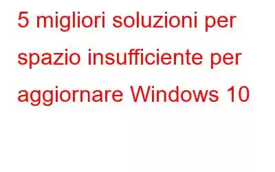 5 migliori soluzioni per spazio insufficiente per aggiornare Windows 10