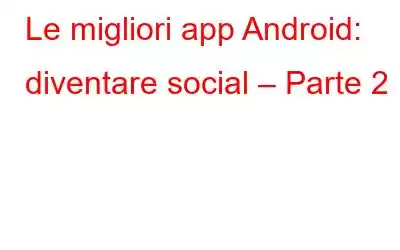 Le migliori app Android: diventare social – Parte 2