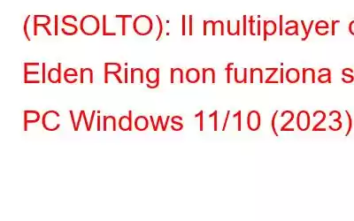 (RISOLTO): Il multiplayer di Elden Ring non funziona su PC Windows 11/10 (2023)