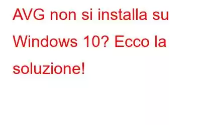 AVG non si installa su Windows 10? Ecco la soluzione!