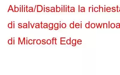 Abilita/Disabilita la richiesta di salvataggio dei download di Microsoft Edge