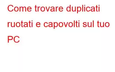 Come trovare duplicati ruotati e capovolti sul tuo PC