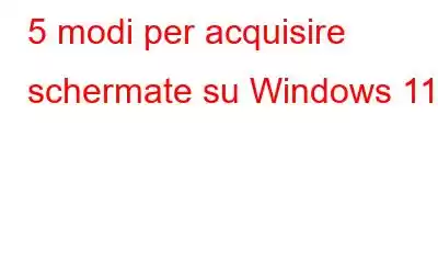 5 modi per acquisire schermate su Windows 11