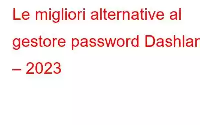 Le migliori alternative al gestore password Dashlane – 2023