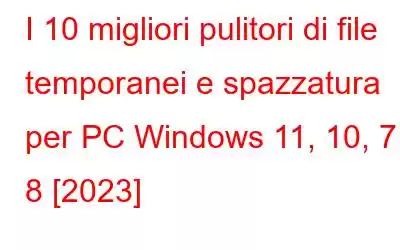 I 10 migliori pulitori di file temporanei e spazzatura per PC Windows 11, 10, 7 e 8 [2023]