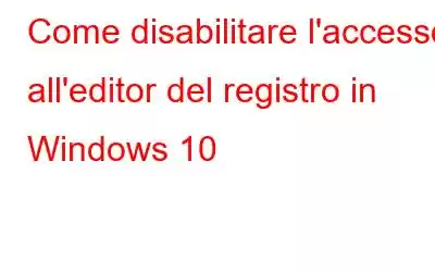 Come disabilitare l'accesso all'editor del registro in Windows 10