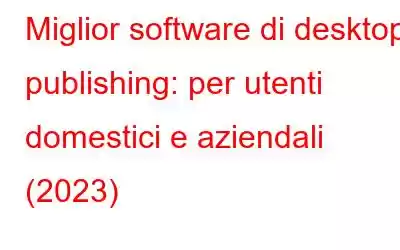 Miglior software di desktop publishing: per utenti domestici e aziendali (2023)