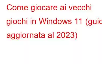 Come giocare ai vecchi giochi in Windows 11 (guida aggiornata al 2023)