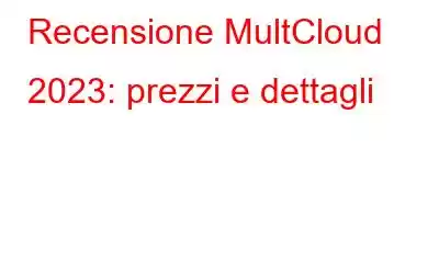 Recensione MultCloud 2023: prezzi e dettagli