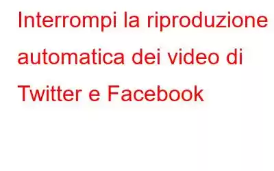 Interrompi la riproduzione automatica dei video di Twitter e Facebook