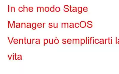 In che modo Stage Manager su macOS Ventura può semplificarti la vita