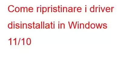 Come ripristinare i driver disinstallati in Windows 11/10