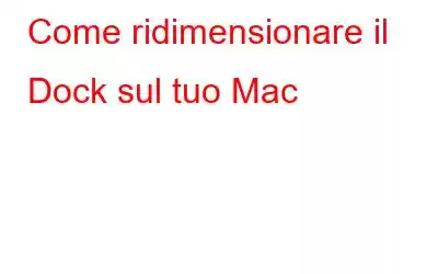 Come ridimensionare il Dock sul tuo Mac