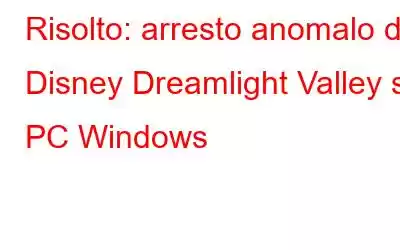 Risolto: arresto anomalo di Disney Dreamlight Valley su PC Windows