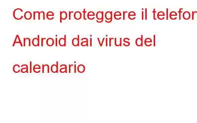 Come proteggere il telefono Android dai virus del calendario