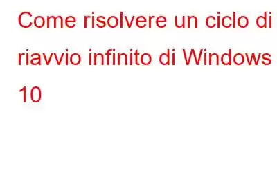 Come risolvere un ciclo di riavvio infinito di Windows 10