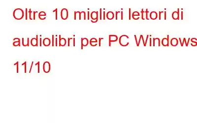 Oltre 10 migliori lettori di audiolibri per PC Windows 11/10