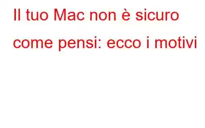 Il tuo Mac non è sicuro come pensi: ecco i motivi