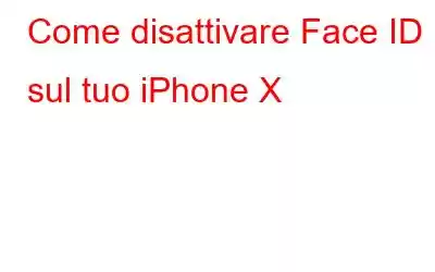 Come disattivare Face ID sul tuo iPhone X