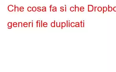 Che cosa fa sì che Dropbox generi file duplicati