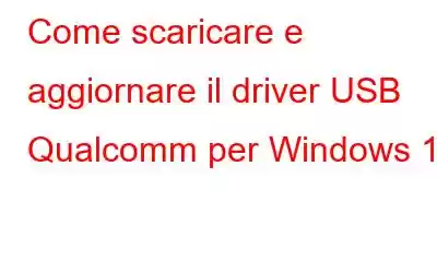 Come scaricare e aggiornare il driver USB Qualcomm per Windows 10