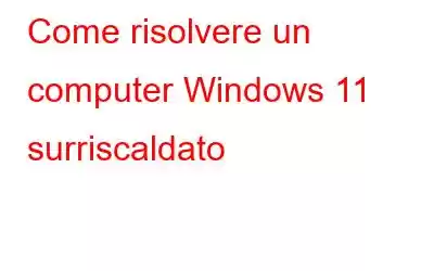 Come risolvere un computer Windows 11 surriscaldato